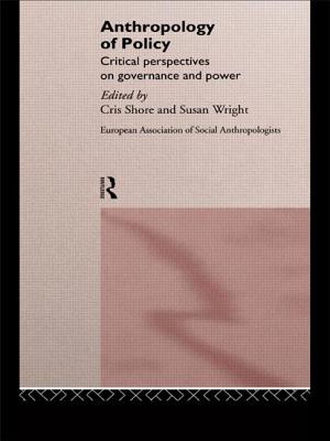 Anthropology of Policy: Perspectives on Governance and Power - Shore, Cris (Editor), and Wright, Susan (Editor)