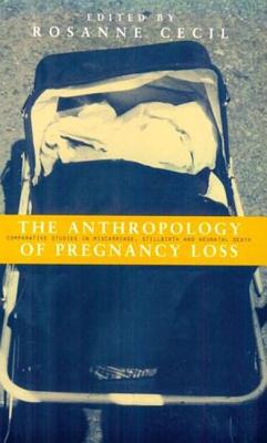 Anthropology of Pregnancy Loss: Comparative Studies in Miscarriage, Stillbirth and Neo-natal Death - Cecil, Rosanne (Editor)