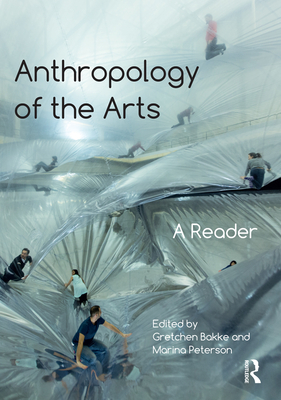 Anthropology of the Arts: A Reader - Bakke, Gretchen, Ph.D. (Editor), and Peterson, Marina (Editor)