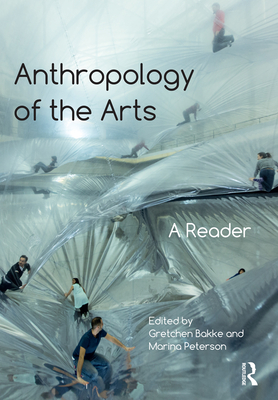 Anthropology of the Arts: A Reader - Bakke, Gretchen, Ph.D. (Editor), and Peterson, Marina (Editor)