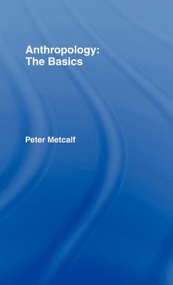 Anthropology: The Basics - Metcalf, Peter