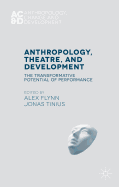Anthropology, Theatre, and Development: The Transformative Potential of Performance