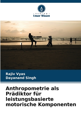 Anthropometrie als Pr?diktor f?r leistungsbasierte motorische Komponenten - Vyas, Rajiv, and Singh, Dayanand