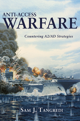 Anti-Access Warfare: Countering A2/AD Strategies - Tangredi, Sam J