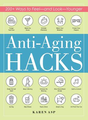 Anti-Aging Hacks: 200+ Ways to Feel--And Look--Younger - Asp, Karen