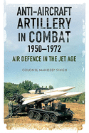 Anti-Aircraft Artillery in Combat, 1950-1972: Air Defence in the Jet Age