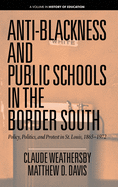 Anti-Blackness and Public Schools in the Border South: Policy, Politics, and Protest in St. Louis, 1865-1972