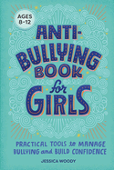 Anti-Bullying Book for Girls: Practical Tools to Manage Bullying and Build Confidence