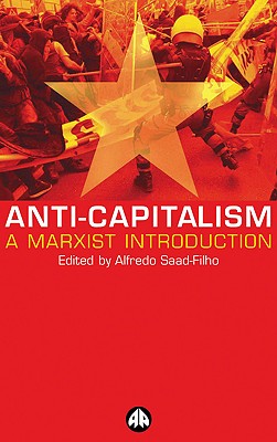 Anti-Capitalism: A Marxist Introduction - Saad-Filho, Alfredo