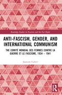 Anti-Fascism, Gender, and International Communism: The Comite Mondial des Femmes contre la Guerre et le Fascisme, 1934 - 1941