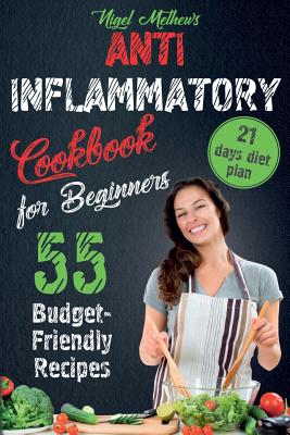 Anti Inflammatory Cookbook for Beginners: 55 Budget-Friendly Recipes. 21 Days Diet Plan - Methews, Nigel