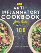 Anti-Inflammatory Cookbook for Two: 100 Simple & Delicious, Anti-Inflammatory Recipes For Two