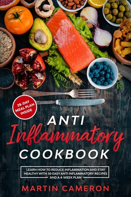 Anti Inflammatory Cookbook: Learn how to Reduce inflammation and stay healthy with 50 Easy Anti Inflammatory Recipes and a 4-Week Plan - Cameron, Martin