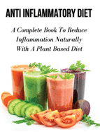 Anti Inflammatory Diet - A Complete Book to Reduce Inflammation Naturally with a Plant Based Diet: Healthy Vegan And Vegetarian Meal Planning - Top Anti Inflammatory Foods - Full Color Hardback Version - English Language Edition