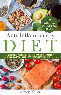 Anti-Inflammatory Diet: A Nutritionist's Guide to Reduce Inflammation Naturally - Calm Hashimoto's, Crohn's, Ibs & Other Autoimmune Disorders - Keller, Simon