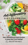 Anti-Inflammatory Diet Cookbook: Easy, Affordable and Quick Recipes to Jump-Start Your Healing!