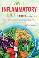 Anti Inflammatory Diet for Beginners: Mouth Watering And Quick And Easy Anti-Inflammatory Recipes To Reduce disease And Heal The Immune System. 30 Days Meal Plan Included!