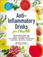 Anti-Inflammatory Drinks for Health: 100 Smoothies, Shots, Teas, Broths, and Seltzers to Help Prevent Disease, Lose Weight, Increase Energy, Look Radiant, Reduce Pain, and more!