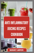 Anti Inflammatory Juicing Recipes Cookbook: Nutritious Low Oxalate Fruit Blends to Fight Inflammation, Boost Immune System, Liver Detox, Thyroid Support & Kidney Health