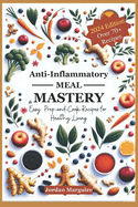 Anti-Inflammatory Meal Mastery: Easy Prep-and-Cook Recipes for Heathy Living