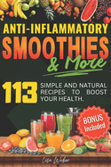 Anti-Inflammatory Smoothies & More: Superfood Power in Every Glass -- 113 Simple and Natural Recipes to Boost Your Health.