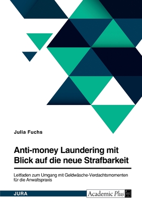 Anti-money Laundering mit Blick auf die neue Strafbarkeit des  261 StGB. Leitfaden zum Umgang mit Geldw?sche-Verdachtsmomenten f?r die Anwaltspraxis - Fuchs, Julia