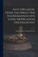 Anti-Organon, oder, das Irrige der hahnemannischen Lehre im Organon der Heilkunst