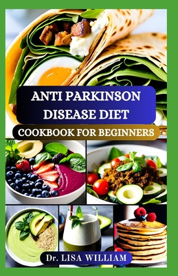 Anti Parkinson Disease Diet Cookbook for Beginners: Nutritious Recipes and Practical Guidance for Managing Symptoms and Enhancing Wellness to Improve Brain Function of Older People - William, Lisa