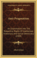 Anti-Pragmatism; An Examination Into the Respective Rights of Intellectual Aristocracy and Social Democracy