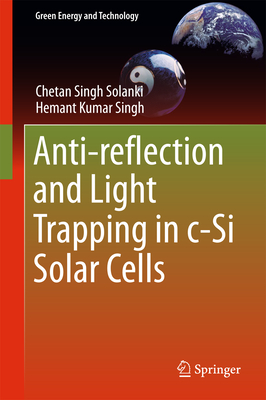 Anti-Reflection and Light Trapping in C-Si Solar Cells - Solanki, Chetan Singh, and Singh, Hemant Kumar