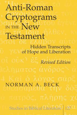 Anti-Roman Cryptograms in the New Testament: Hidden Transcripts of Hope and Liberation - Gossai, Hemchand, and Beck, Norman A