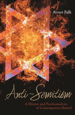 Anti-Semitism: A History and Psychoanalysis of Contemporary Hatred - Falk, Avner