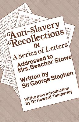 Anti-Slavery Recollection Cb: In a Series of Letters, Addressed to Mrs. Beecher Stowe - Stephen, George, Sir