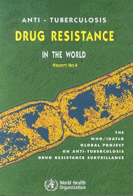 Anti-Tuberculosis Drug Resistance in the World: The Who/Iuatld Global Project on Anti-Tuberculosis Drug Resistance Surveillance - Who, and Wright, Abigail, and World Health Organization