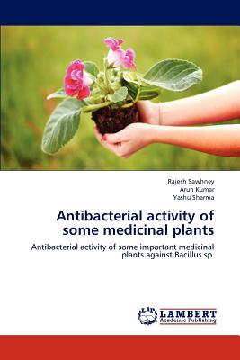 Antibacterial activity of some medicinal plants - Sawhney, Rajesh, and Kumar, Arun, and Sharma, Yashu