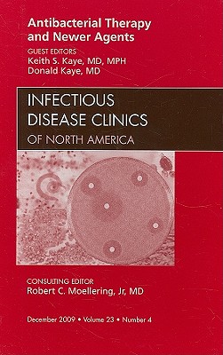 Antibacterial Therapy and Newer Agents, an Issue of Infectious Disease Clinics: Volume 23-4 - Kaye, Keith S, MD, MPH, and Kaye, Donald, MD, Macp