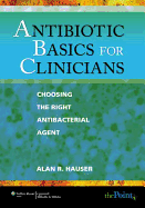 Antibiotic Basics for Clinicians: Choosing the Right Antibacterial Agent
