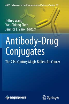Antibody-Drug Conjugates: The 21st Century Magic Bullets for Cancer - Wang, Jeffrey (Editor), and Shen, Wei-Chiang (Editor), and Zaro, Jennica L (Editor)