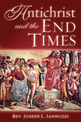 Antichrist and the End Times - Iannuzzi, Joseph, Rev.