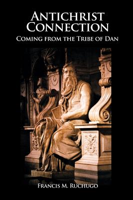 Antichrist Connection: Coming from the Tribe of Dan - Ruchugo, Francis M