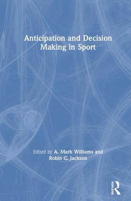 Anticipation and Decision Making in Sport - Williams, A. Mark (Editor), and Jackson, Robin (Editor)