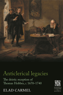 Anticlerical Legacies: The Deistic Reception of Thomas Hobbes, C. 1670-1740