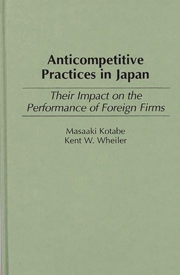 Anticompetitive Practices in Japan: Their Impact on the Performance of Foreign Firms - Kotabe, Masaaki, and Wheiler, Kent W