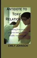 Antidote to Toxic Relationship: Healing from toxic patterns and creating healthy connections
