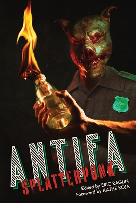 Antifa Splatterpunk - Raglin, Eric (Editor), and Koja, Kathe (Foreword by)