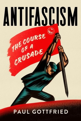 Antifascism: The Course of a Crusade - Gottfried, Paul