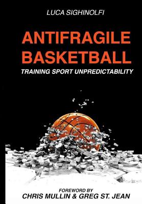 Antifragile Basketball: Training Sport Unpredictability - Mullin, Chris (Foreword by), and St Jean, Greg (Foreword by), and Sighinolfi, Luca