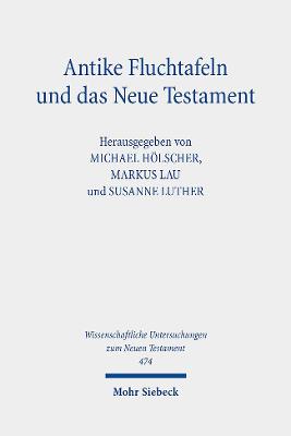 Antike Fluchtafeln Und Das Neue Testament: Materialitat - Ritualpraxis - Texte - Holscher, Michael (Editor), and Lau, Markus (Editor), and Luther, Susanne (Editor)