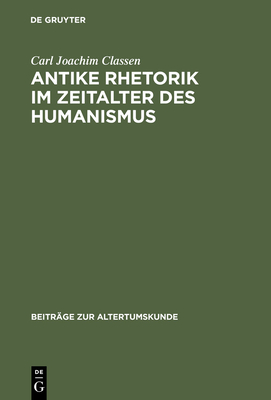 Antike Rhetorik Im Zeitalter Des Humanismus - Classen, Carl Joachim