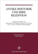 Antike Rhetorik Und Ihre Rezeption: Symposion Zu Ehren Von Professor Dr. Carl Joachim Classen D. Litt. Oxon. Am 21. Und 22. November 1998 in Gottingen